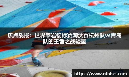 焦点战报：世界攀岩锦标赛淘汰赛杭州队vs青岛队的王者之战较量