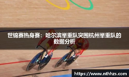 世锦赛热身赛：哈尔滨举重队突围杭州举重队的数据分析
