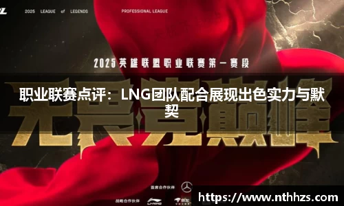 职业联赛点评：LNG团队配合展现出色实力与默契