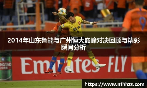 2014年山东鲁能与广州恒大巅峰对决回顾与精彩瞬间分析