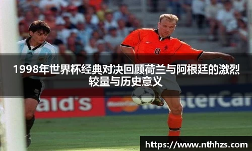 1998年世界杯经典对决回顾荷兰与阿根廷的激烈较量与历史意义