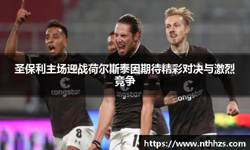 圣保利主场迎战荷尔斯泰因期待精彩对决与激烈竞争